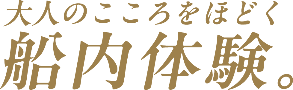 大人のこころをほどく、船内体験。