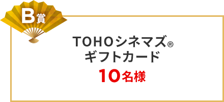 B賞 TOHOシネマズギフトカード　10名様
									