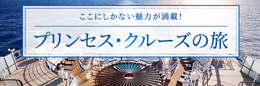 ここにしかない魅力が満載！プリンセス・クルーズの旅